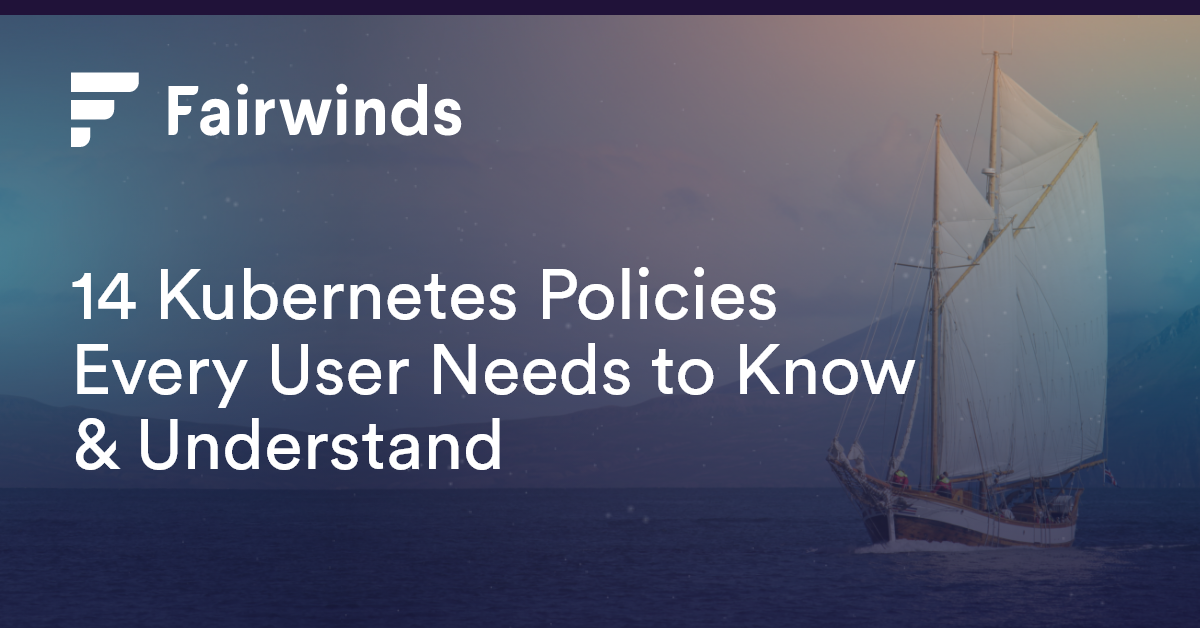 14 Kubernetes Policies Every User Needs to Know & Understand